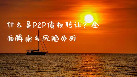 什么是P2P债权转让？全面解读与风险分析_https://www.lcjysmgs.com_恒生指数直播_第1张