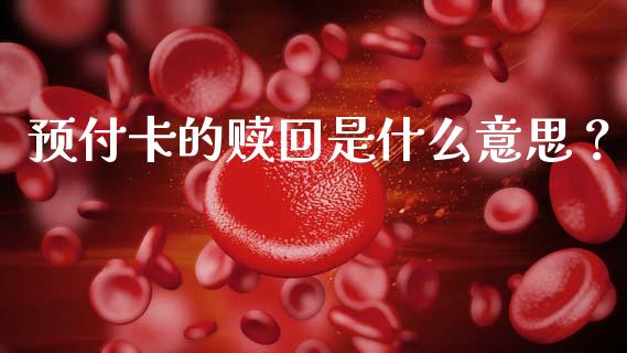 预付卡的赎回是什么意思？_https://www.lcjysmgs.com_恒生指数直播_第1张