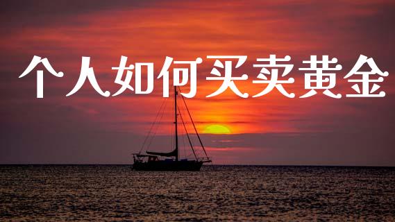 个人如何买卖黄金_https://www.lcjysmgs.com_恒指直播平台_第1张