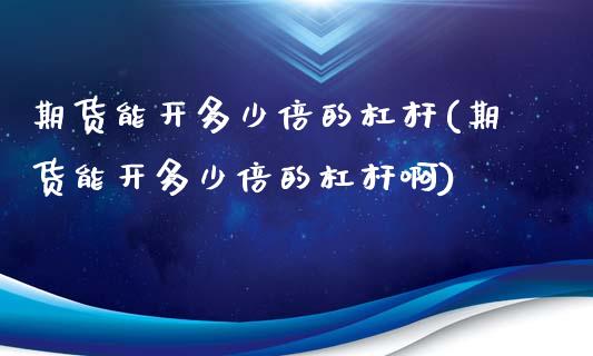 期货能开多少倍的杠杆(期货能开多少倍的杠杆啊)_https://www.lcjysmgs.com_黄金期货直播喊单_第1张