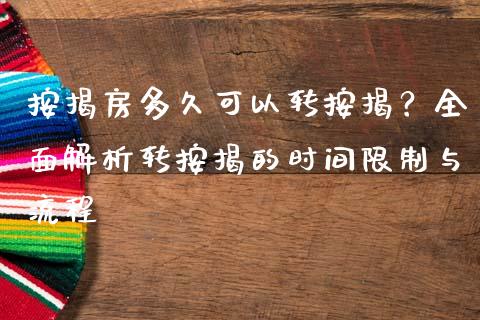按揭房多久可以转按揭？全面解析转按揭的时间限制与流程_https://www.lcjysmgs.com_黄金期货直播喊单_第1张