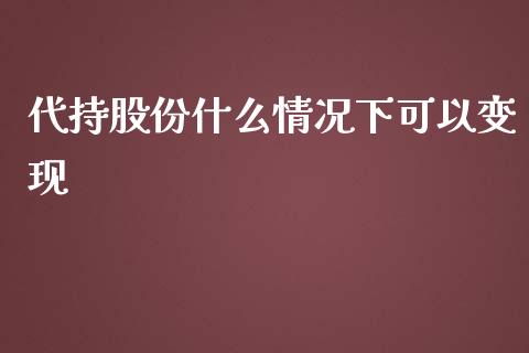 代持股份什么情况下可以变现_https://www.lcjysmgs.com_恒生指数直播_第1张