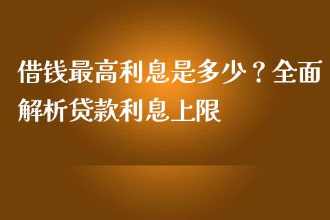 借钱最高利息是多少？全面解析贷款利息上限_https://www.lcjysmgs.com_恒生指数直播_第1张