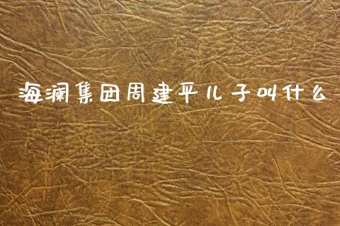 海澜集团周建平儿子叫什么_https://www.lcjysmgs.com_德指行情直播_第1张