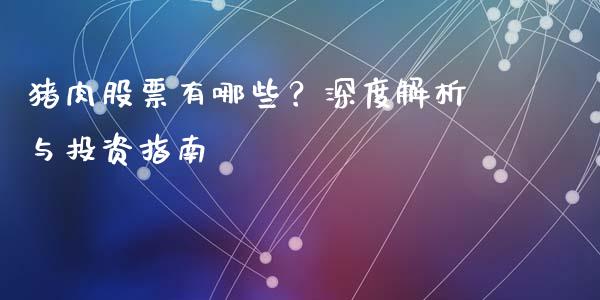 猪肉股票有哪些？深度解析与投资指南_https://www.lcjysmgs.com_德指行情直播_第1张