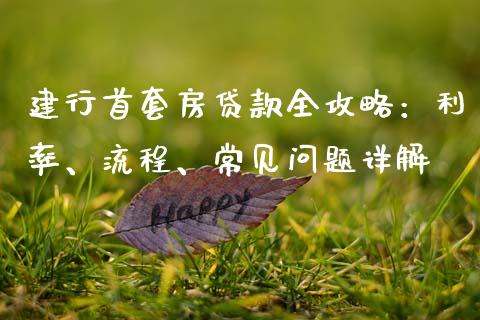 建行首套房贷款全攻略:利率、流程、常见问题详解_德指行情直播_第1张_恒生指数直播_恒指直播平台_德指行情直播_黄金期货直播喊单 建行首套房贷款全攻略:利率、流程、常见问题详解_https://www.lcjysmgs.com_德指行情直播_第1张