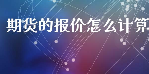 期货的报价怎么计算_https://www.lcjysmgs.com_德指行情直播_第1张