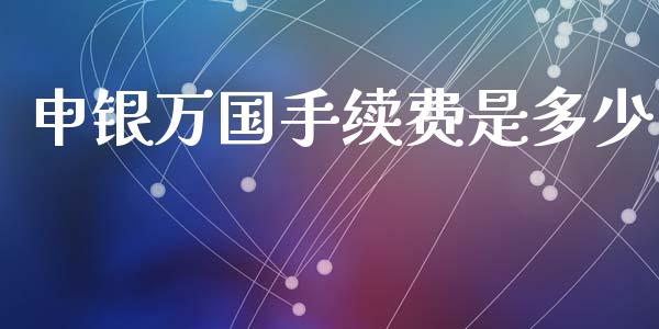 申银万国手续费是多少_https://www.lcjysmgs.com_恒指直播平台_第1张