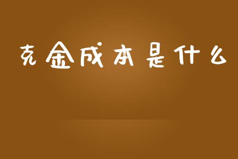 克金成本是什么_https://www.lcjysmgs.com_黄金期货直播喊单_第1张