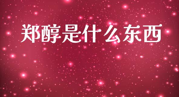 郑醇是什么东西_https://www.lcjysmgs.com_恒生指数直播_第1张