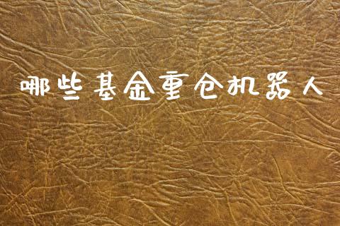 哪些基金重仓机器人_https://www.lcjysmgs.com_德指行情直播_第1张
