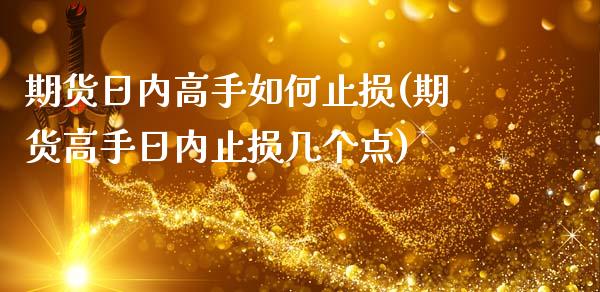 期货日内高手如何止损(期货高手日内止损几个点)_https://www.lcjysmgs.com_德指行情直播_第1张