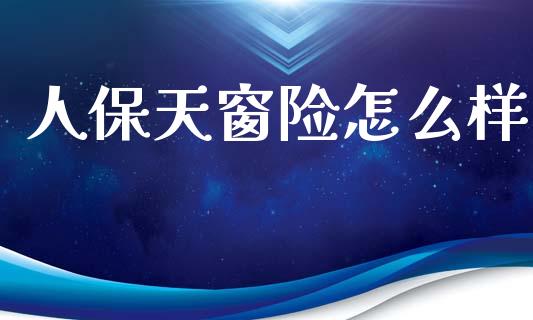 人保天窗险怎么样_https://www.lcjysmgs.com_恒生指数直播_第1张