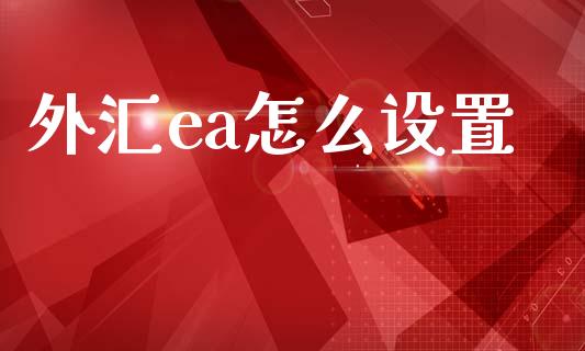 外汇ea怎么设置_https://www.lcjysmgs.com_恒指直播平台_第1张