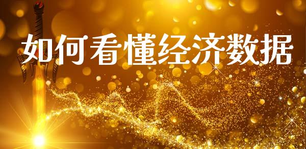 如何看懂经济数据_https://www.lcjysmgs.com_黄金期货直播喊单_第1张