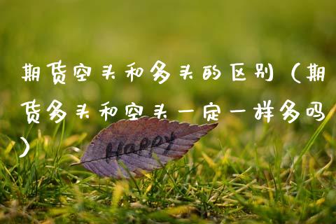 期货空头和多头的区别（期货多头和空头一定一样多吗）_https://www.lcjysmgs.com_德指行情直播_第1张