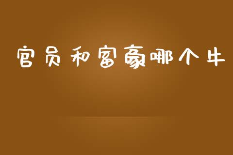 官员和富豪哪个牛_https://www.lcjysmgs.com_恒指直播平台_第1张