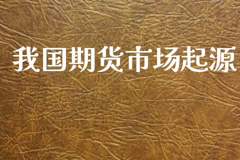 我国期货市场起源_https://www.lcjysmgs.com_恒生指数直播_第1张