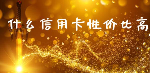 什么信用卡性价比高_https://www.lcjysmgs.com_德指行情直播_第1张