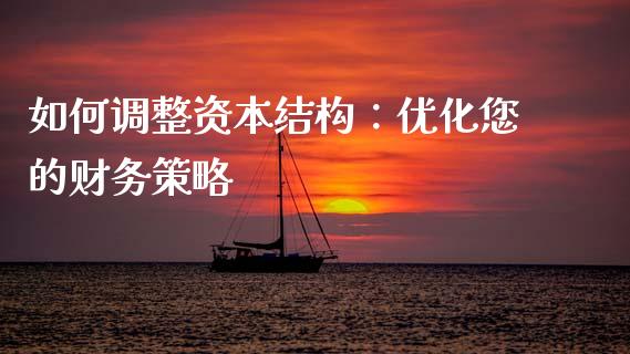 如何调整资本结构：优化您的财务策略_https://www.lcjysmgs.com_德指行情直播_第1张