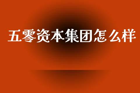五零资本集团怎么样_https://www.lcjysmgs.com_黄金期货直播喊单_第1张