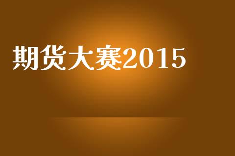 期货大赛2015_https://www.lcjysmgs.com_黄金期货直播喊单_第1张