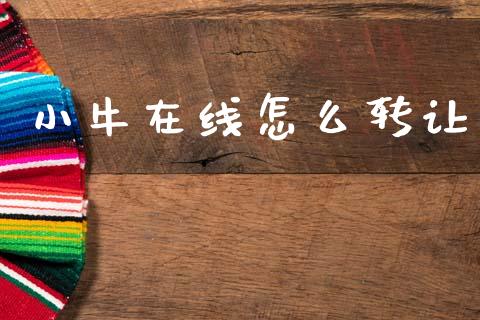 小牛在线怎么转让_https://www.lcjysmgs.com_黄金期货直播喊单_第1张