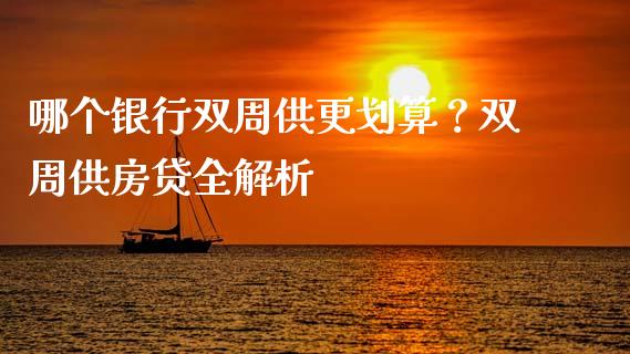 哪个银行双周供更划算？双周供房贷全解析_https://www.lcjysmgs.com_德指行情直播_第1张
