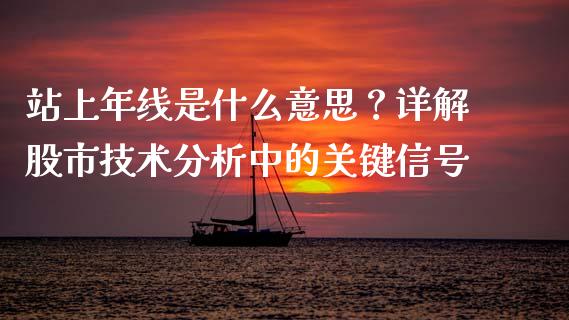 站上年线是什么意思？详解股市技术分析中的关键信号_https://www.lcjysmgs.com_恒生指数直播_第1张