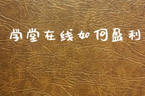 学堂在线如何盈利_https://www.lcjysmgs.com_恒生指数直播_第1张