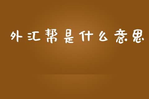 外汇帮是什么意思_https://www.lcjysmgs.com_恒指直播平台_第1张