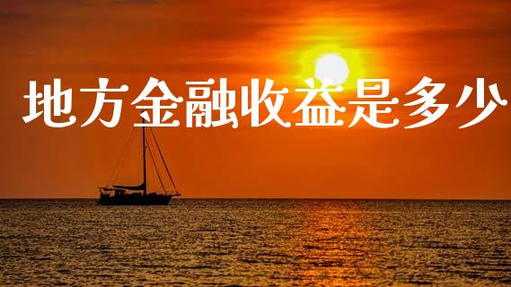 地方金融收益是多少_https://www.lcjysmgs.com_恒指直播平台_第1张