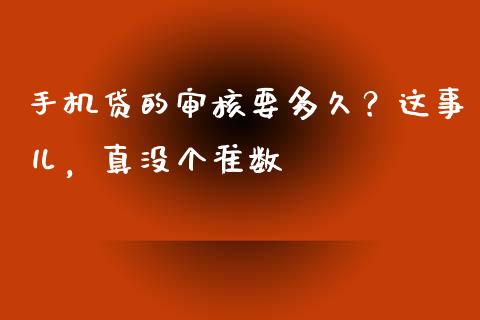 手机贷的审核要多久？这事儿，真没个准数_https://www.lcjysmgs.com_黄金期货直播喊单_第1张