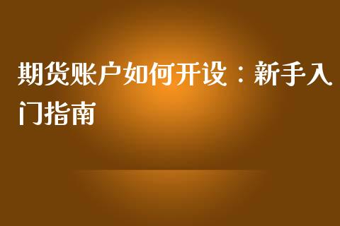 期货账户如何开设：新手入门指南_https://www.lcjysmgs.com_黄金期货直播喊单_第1张
