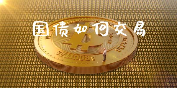 国债如何交易_https://www.lcjysmgs.com_黄金期货直播喊单_第1张
