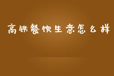高铁餐饮生意怎么样_https://www.lcjysmgs.com_恒指直播平台_第1张