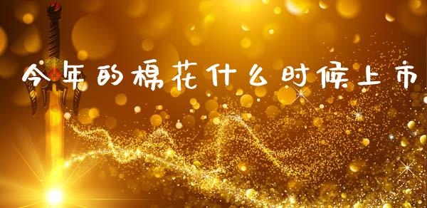 今年的棉花什么时候上市_https://www.lcjysmgs.com_黄金期货直播喊单_第1张