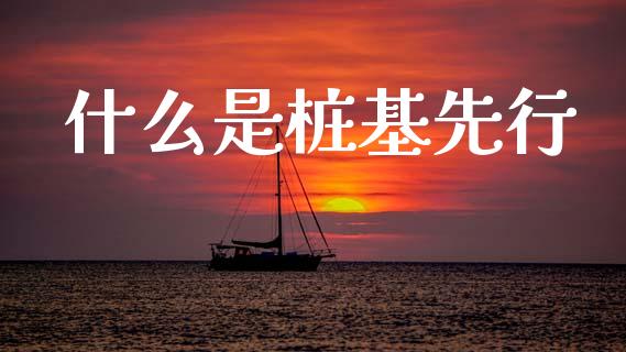 什么是桩基先行_https://www.lcjysmgs.com_恒生指数直播_第1张