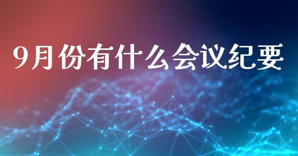 9月份有什么会议纪要_https://www.lcjysmgs.com_恒指直播平台_第1张