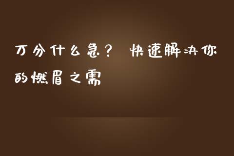 万分什么急? 快速解决你的燃眉之需_恒指直播平台_第1张_恒生指数直播_恒指直播平台_德指行情直播_黄金期货直播喊单 万分什么急? 快速解决你的燃眉之需_https://www.lcjysmgs.com_恒指直播平台_第1张