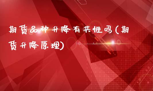 期货品种升降有共性吗(期货升降原理)_https://www.lcjysmgs.com_德指行情直播_第1张