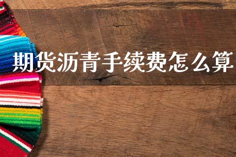 期货沥青手续费怎么算_https://www.lcjysmgs.com_德指行情直播_第1张