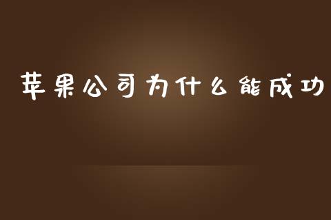苹果公司为什么能成功_https://www.lcjysmgs.com_黄金期货直播喊单_第1张