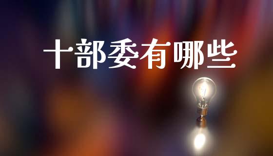 十部委有哪些_https://www.lcjysmgs.com_恒生指数直播_第1张