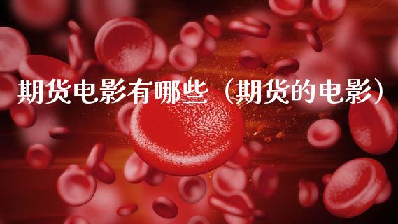 期货电影有哪些（期货的电影）_https://www.lcjysmgs.com_恒指直播平台_第1张
