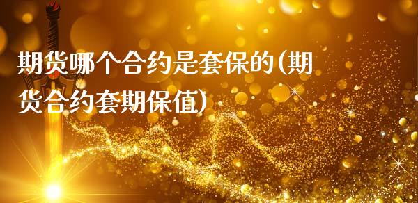 期货哪个合约是套保的(期货合约套期保值)_https://www.lcjysmgs.com_德指行情直播_第1张