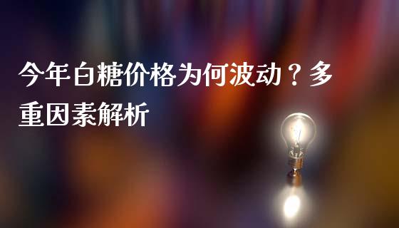 今年白糖价格为何波动？多重因素解析_https://www.lcjysmgs.com_德指行情直播_第1张