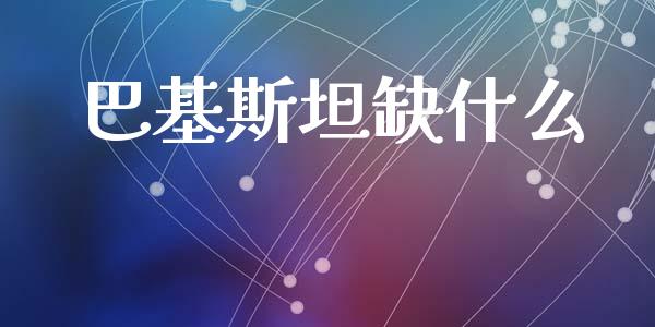 巴基斯坦缺什么_https://www.lcjysmgs.com_黄金期货直播喊单_第1张
