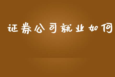 证券公司就业如何_https://www.lcjysmgs.com_恒生指数直播_第1张