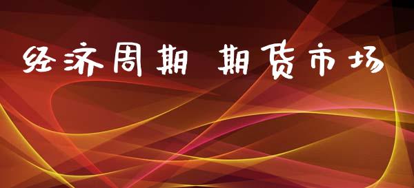 经济周期 期货市场_https://www.lcjysmgs.com_恒指直播平台_第1张